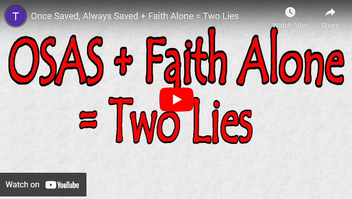 ONCE SAVED, ALWAYS SAVED + FAITH ALONE = TWO LIES